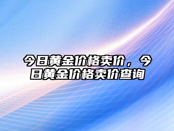 今日黃金價格賣價，今日黃金價格賣價查詢