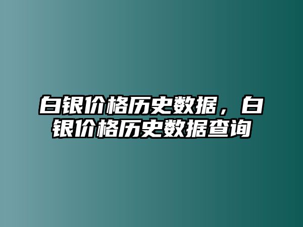 白銀價格歷史數(shù)據(jù)，白銀價格歷史數(shù)據(jù)查詢