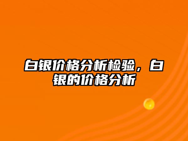 白銀價(jià)格分析檢驗(yàn)，白銀的價(jià)格分析