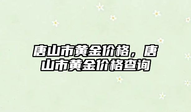 唐山市黃金價格，唐山市黃金價格查詢