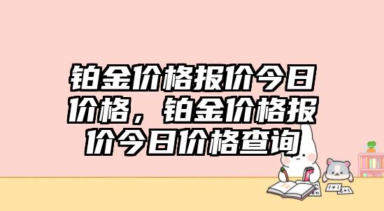 鉑金價格報價今日價格，鉑金價格報價今日價格查詢