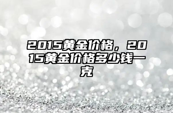 2015黃金價格，2015黃金價格多少錢一克