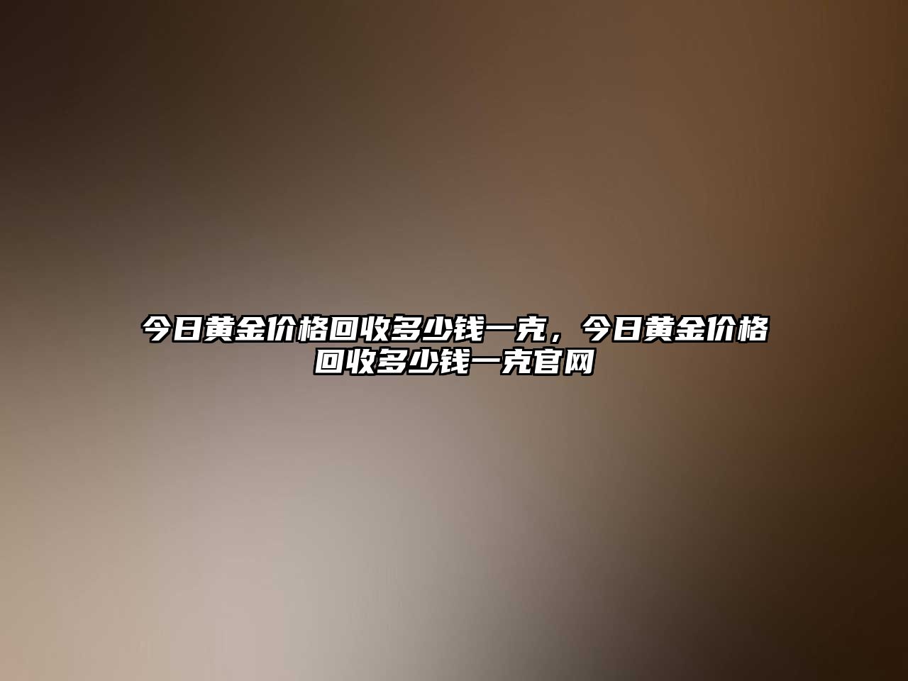 今日黃金價格回收多少錢一克，今日黃金價格回收多少錢一克官網(wǎng)