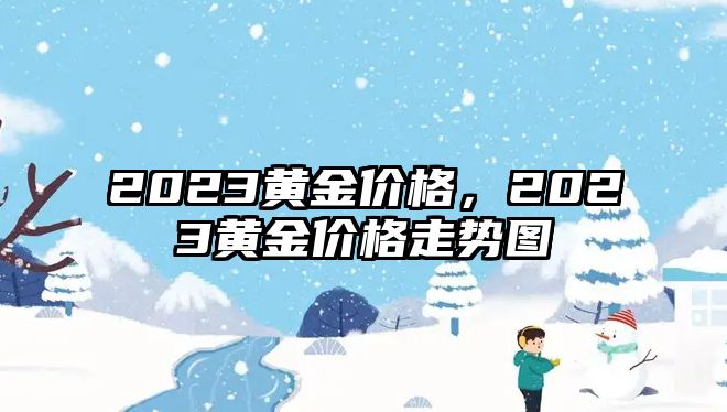 2023黃金價格，2023黃金價格走勢圖