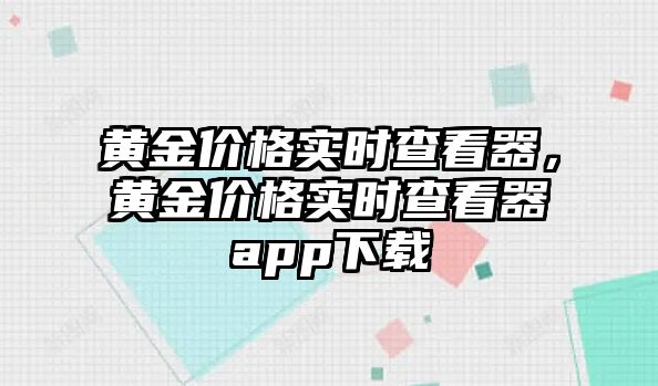 黃金價格實時查看器，黃金價格實時查看器app下載