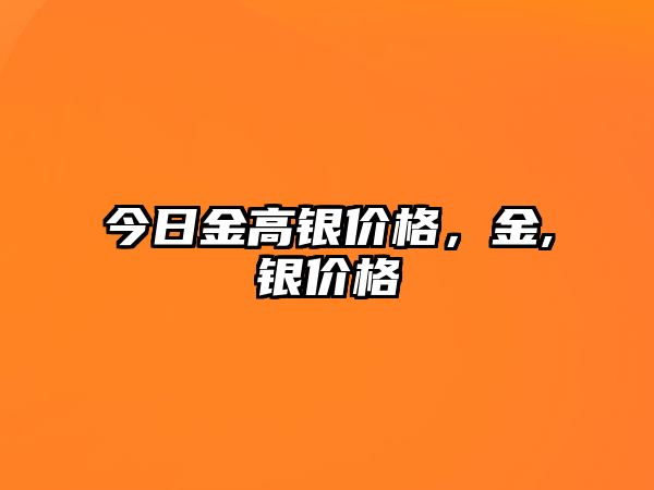 今日金高銀價(jià)格，金,銀價(jià)格