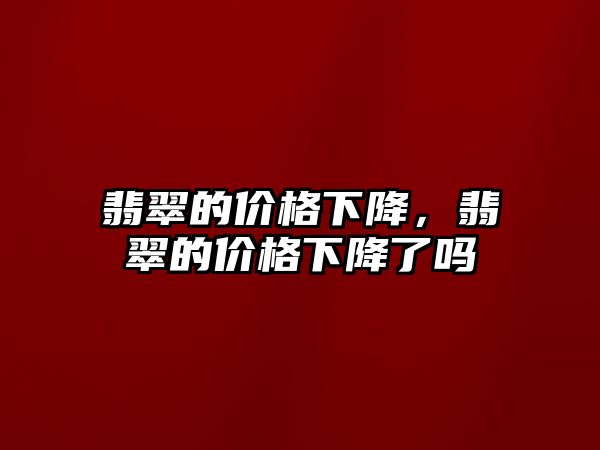 翡翠的價格下降，翡翠的價格下降了嗎