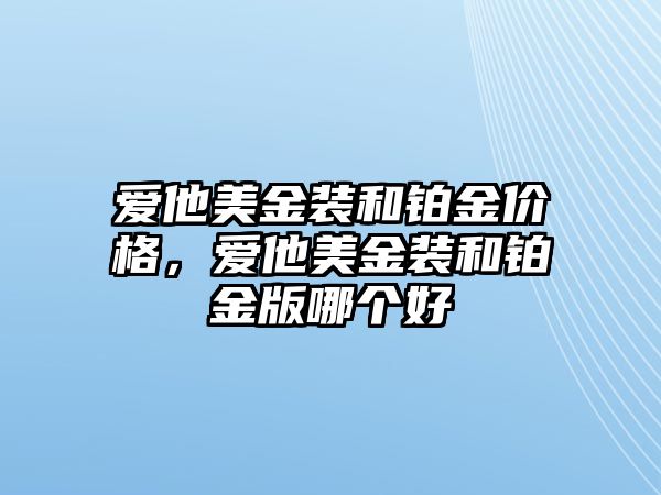 愛他美金裝和鉑金價(jià)格，愛他美金裝和鉑金版哪個(gè)好