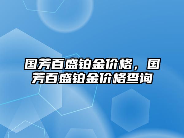 國芳百盛鉑金價格，國芳百盛鉑金價格查詢