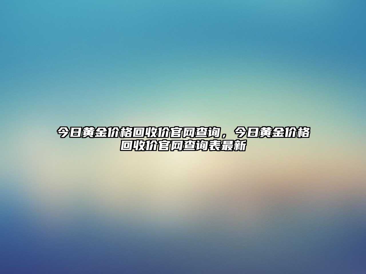 今日黃金價(jià)格回收價(jià)官網(wǎng)查詢，今日黃金價(jià)格回收價(jià)官網(wǎng)查詢表最新