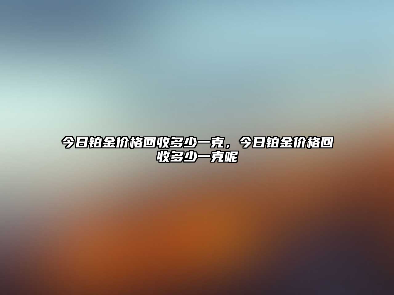 今日鉑金價(jià)格回收多少一克，今日鉑金價(jià)格回收多少一克呢