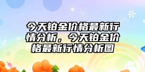 今天鉑金價(jià)格最新行情分析，今天鉑金價(jià)格最新行情分析圖