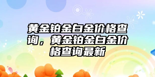 黃金鉑金白金價格查詢，黃金鉑金白金價格查詢最新