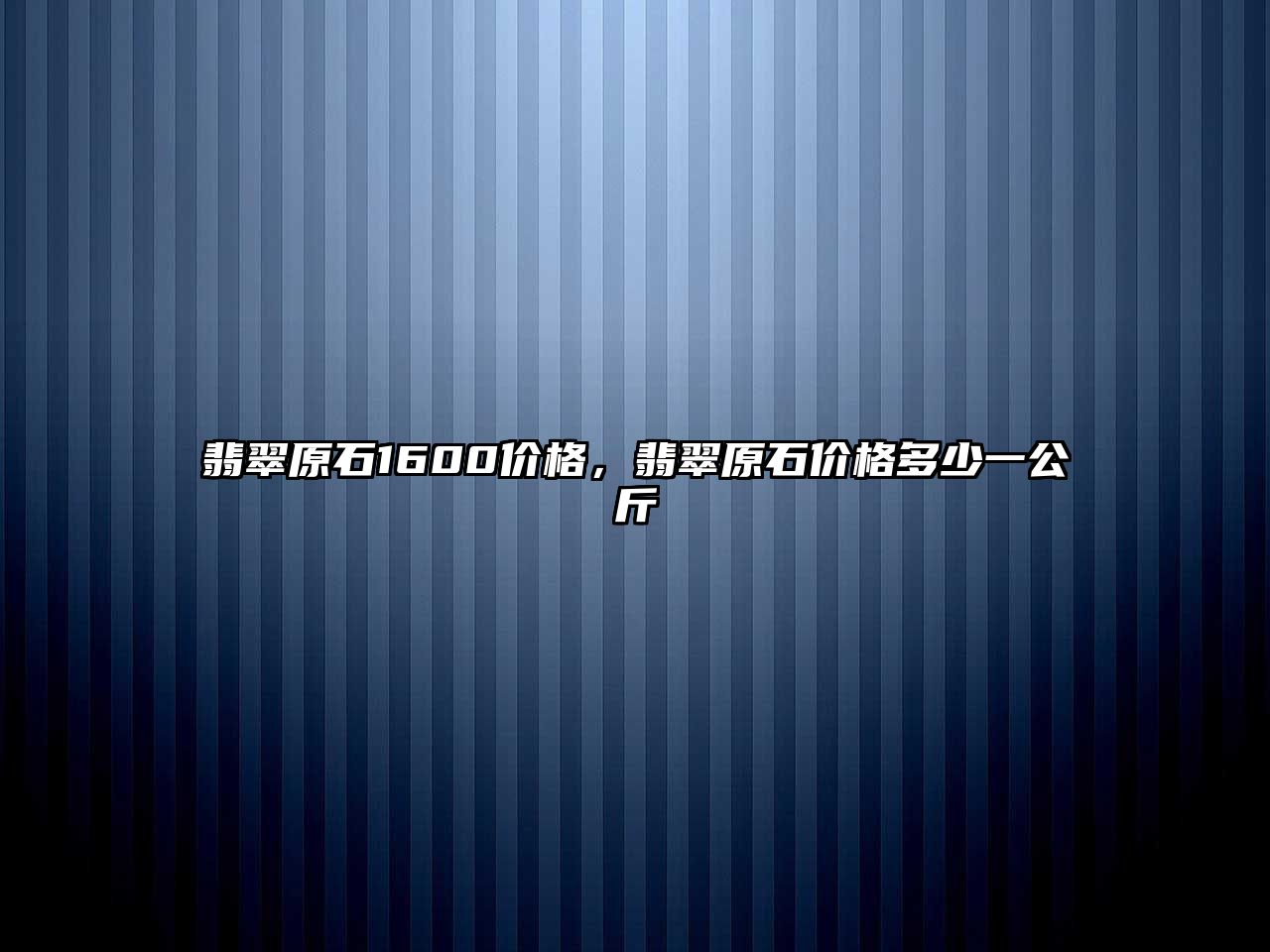 翡翠原石1600價(jià)格，翡翠原石價(jià)格多少一公斤