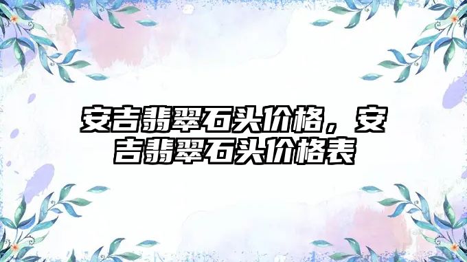 安吉翡翠石頭價格，安吉翡翠石頭價格表