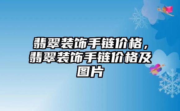 翡翠裝飾手鏈價格，翡翠裝飾手鏈價格及圖片