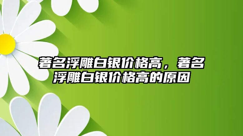 著名浮雕白銀價(jià)格高，著名浮雕白銀價(jià)格高的原因