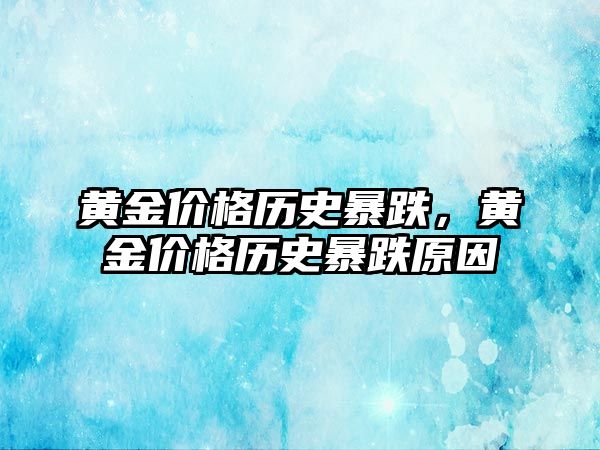 黃金價(jià)格歷史暴跌，黃金價(jià)格歷史暴跌原因