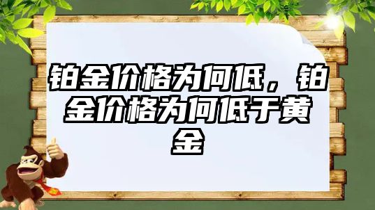 鉑金價(jià)格為何低，鉑金價(jià)格為何低于黃金