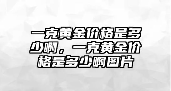 一克黃金價格是多少啊，一克黃金價格是多少啊圖片