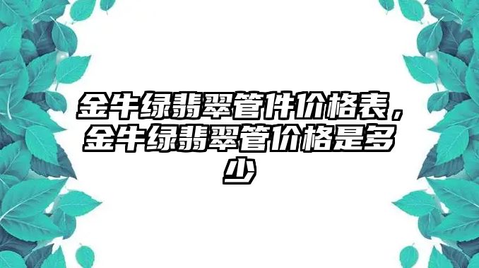 金牛綠翡翠管件價格表，金牛綠翡翠管價格是多少