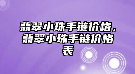 翡翠小珠手鏈價格，翡翠小珠手鏈價格表