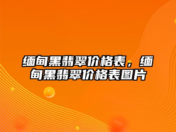 緬甸黑翡翠價格表，緬甸黑翡翠價格表圖片