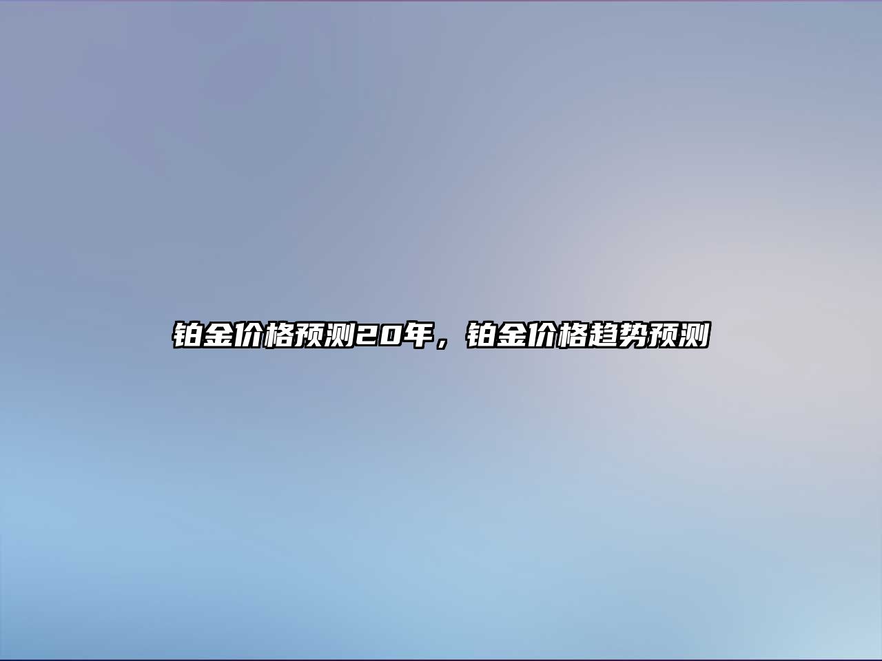 鉑金價格預測20年，鉑金價格趨勢預測