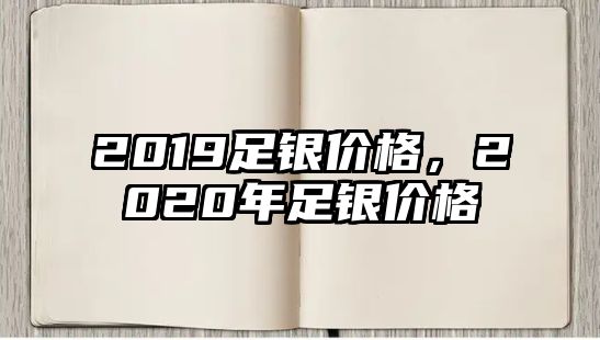 2019足銀價(jià)格，2020年足銀價(jià)格