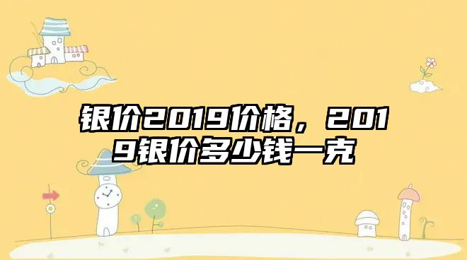 銀價2019價格，2019銀價多少錢一克