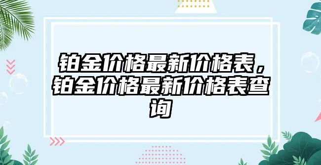 鉑金價格最新價格表，鉑金價格最新價格表查詢