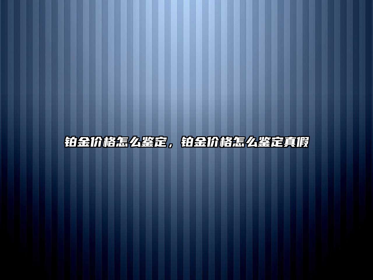 鉑金價格怎么鑒定，鉑金價格怎么鑒定真假