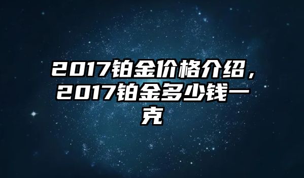 2017鉑金價(jià)格介紹，2017鉑金多少錢一克