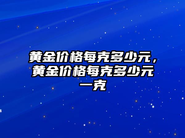 黃金價格每克多少元，黃金價格每克多少元一克