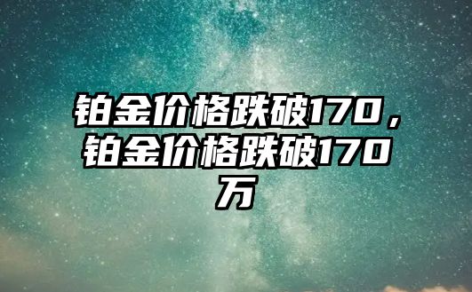 鉑金價格跌破170，鉑金價格跌破170萬