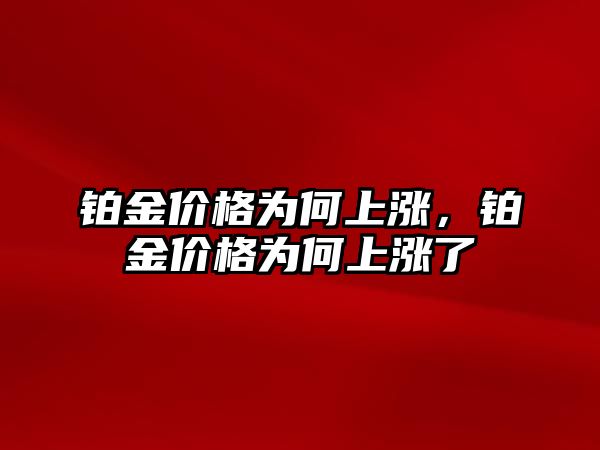 鉑金價(jià)格為何上漲，鉑金價(jià)格為何上漲了