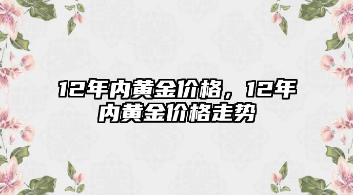 12年內(nèi)黃金價格，12年內(nèi)黃金價格走勢