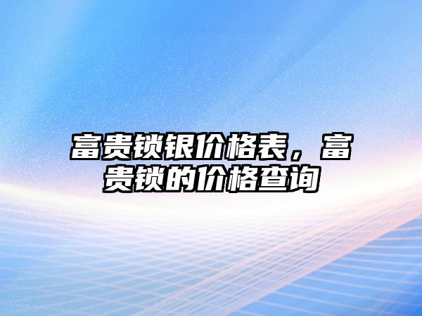 富貴鎖銀價格表，富貴鎖的價格查詢