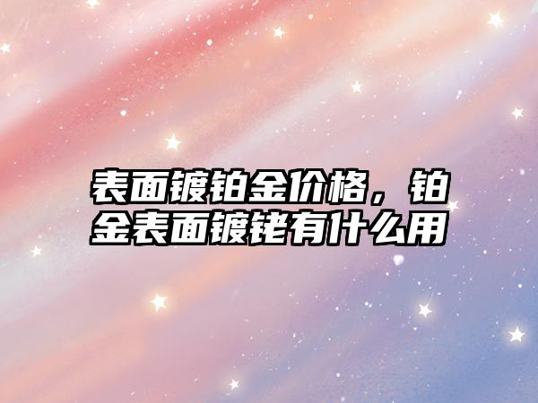 表面鍍鉑金價(jià)格，鉑金表面鍍銠有什么用