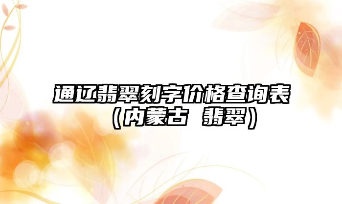 通遼翡翠刻字價格查詢表（內(nèi)蒙古 翡翠）