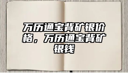 萬歷通寶背礦銀價格，萬歷通寶背礦銀錢