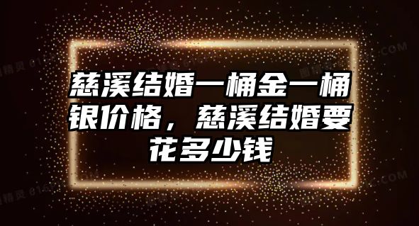 慈溪結(jié)婚一桶金一桶銀價(jià)格，慈溪結(jié)婚要花多少錢