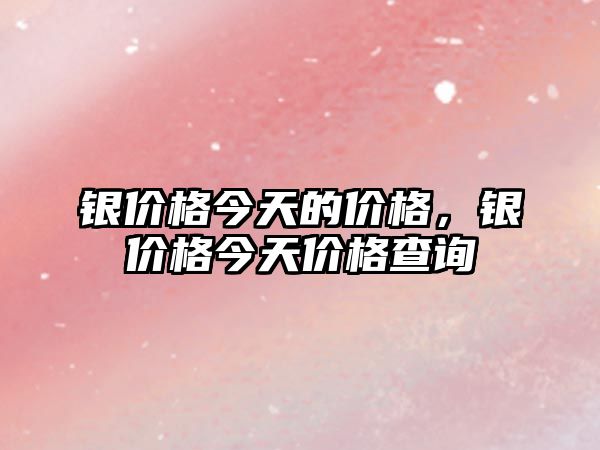 銀價格今天的價格，銀價格今天價格查詢