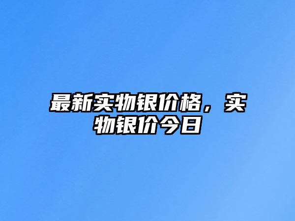 最新實物銀價格，實物銀價今日