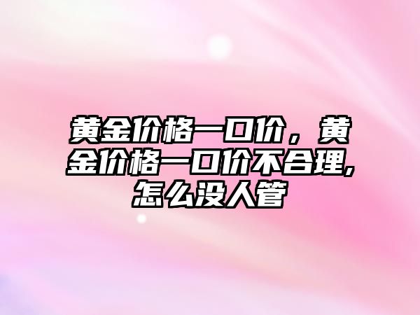 黃金價格一口價，黃金價格一口價不合理,怎么沒人管