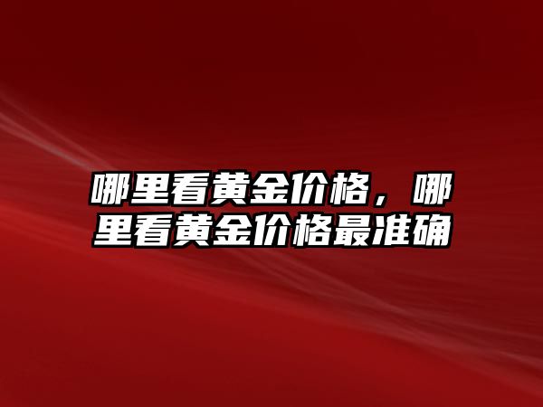 哪里看黃金價格，哪里看黃金價格最準(zhǔn)確