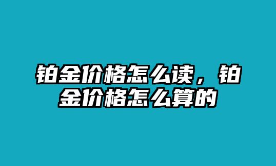 鉑金價(jià)格怎么讀，鉑金價(jià)格怎么算的