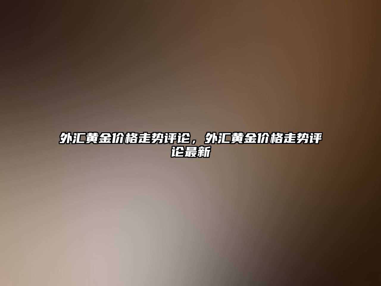 外匯黃金價格走勢評論，外匯黃金價格走勢評論最新