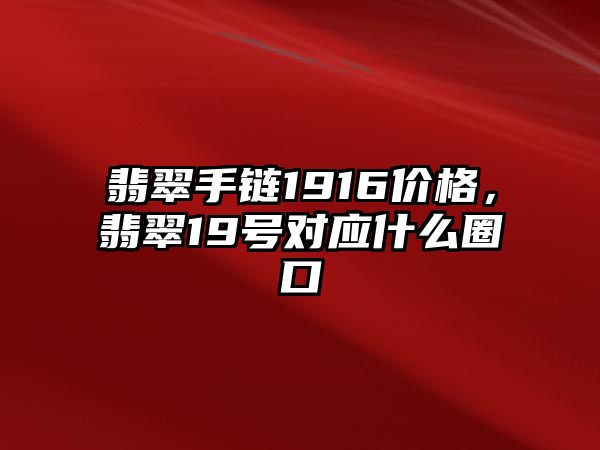 翡翠手鏈1916價(jià)格，翡翠19號(hào)對(duì)應(yīng)什么圈口