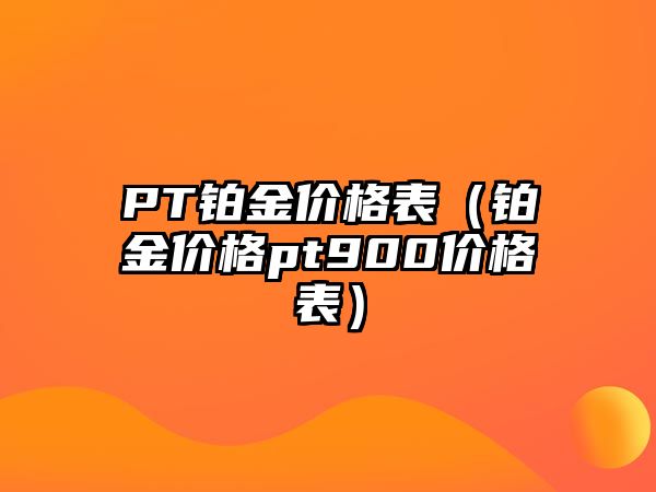 PT鉑金價(jià)格表（鉑金價(jià)格pt900價(jià)格表）